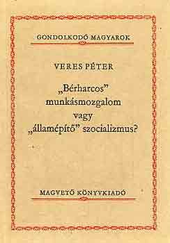 Veres P�ter - "B�rharcos" munk�smozgalom vagy "�llam�p�t�" szocializmus?