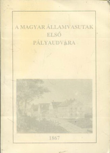 A Magyar llamvasutak els plyaudvara (1867)