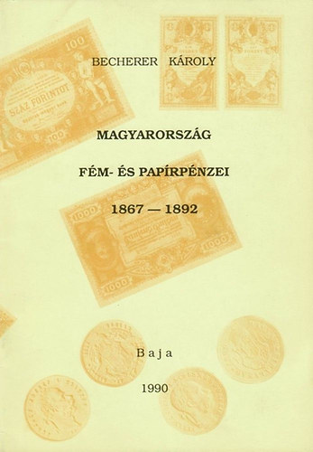 Becherer Kroly - Magyarorszg fm- s paprpnzei 1867-1892