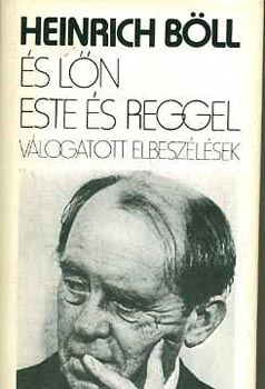 Heinrich Böll - És lőn este és reggel Válogatott elbeszélések(1947-1981)