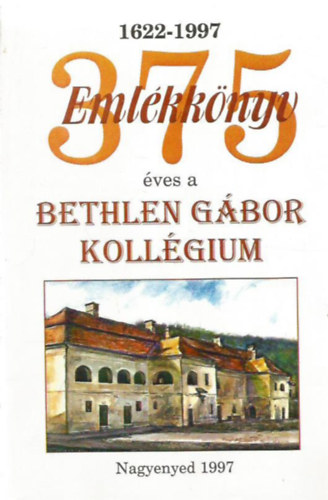 375 �ves a Bethlen G�bor koll�gium (Eml�kk�nyv)