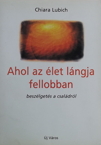 Chiara Lubich - Ahol az �let l�ngja fellobban - p�rbesz�d a csal�dr�l