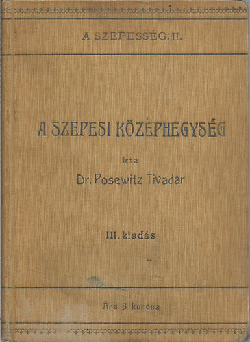 Posewitz Tivadar dr. - A Szepesség utazási kézikönyv II. A Szepesi Középhegység