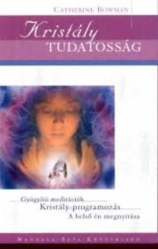 Catherine Bowman - Kristly tudatossg -  Gygyt meditcik, kristly-programozs, a bels n megnyitsa