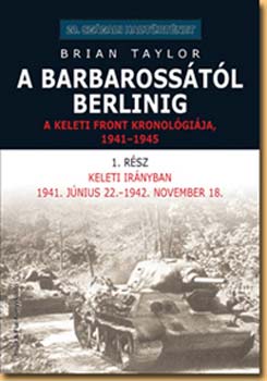 Brian Taylor - A Barbarosstl Berlinig - A keleti front kronolgija, 1941-1945