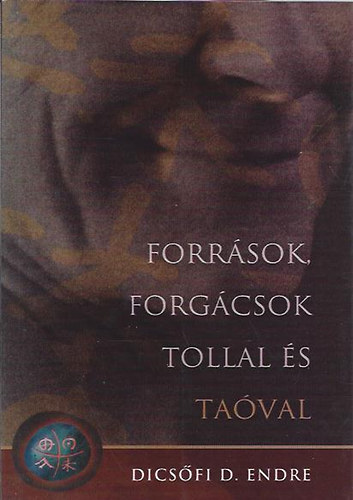Dicsőfi D. Endre - Források, forgácsok tollal és taóval