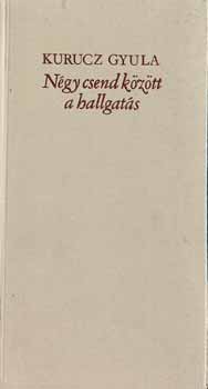 Kurucz Gyula - N�gy csend k�z�tt a hallgat�s