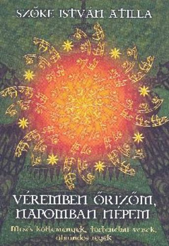 Szőke István Atilla - Véremben őrizőm, napomban népem