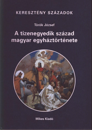 T�r�k J�zsef - A tizenegyedik sz�zad magyar egyh�zt�rt�nete (Kereszt�ny sz�zadok)