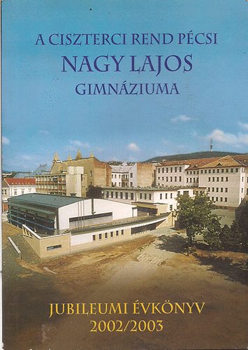 Kzli: Pva Pter igazgat - A ciszterci rend pcsi Nagy Lajos Gimnziumnak vknyve 2002/2003