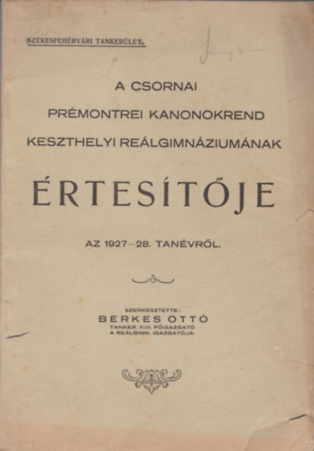 Berkes Ott�  (szerk.) - A csornai Pr�montrei Kanonokrend Keszthelyi Re�lgimn�zium�nak �rtes�t�je az 1927-28. tan�vr�l
