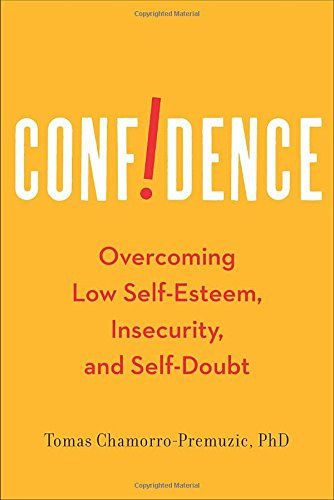 Tomas Chamorro-Premuzic - Confidence: Overcoming Low Self-Esteem, Insecurity, and Self-Doubt ("Magabiztosság: Az alacsony önbecsülés, a bizonytalanság és az önbizalomhiány leküzdése" angol nyelven)