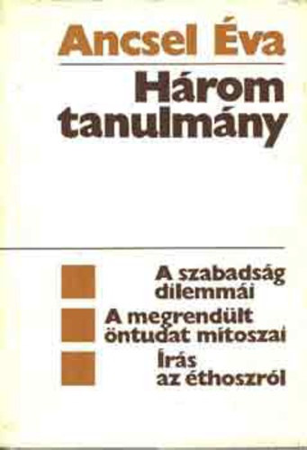 SZERZ Ancsel va - Hrom tanulmny A SZABADSG DILEMMI - A MEGRENDLT NTUDAT MTOSZAI - RS AZ THOSZRL