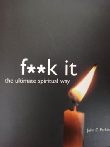 John C. Parkin - f**k it - the ultimate spiritual way