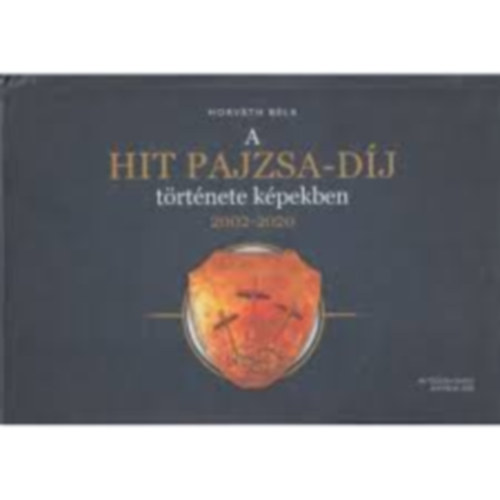Horv�th B�la - A Hit Pajzsa-d�j t�rt�nete k�pekben / 2002-2020