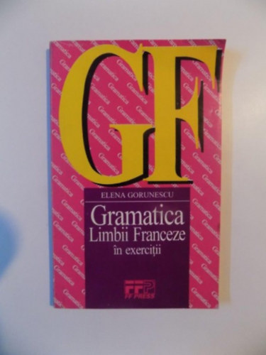 Elena Gorunescu - Gramatica Limbii Franceze in exercitii (Francia nyelvtan a gyakorlatokban)