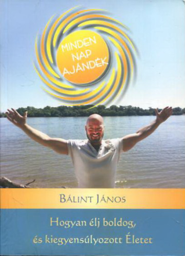 Blint Jnos - Minden nap ajndk (Hogyan lj boldog, kiegyenslyozott letet)