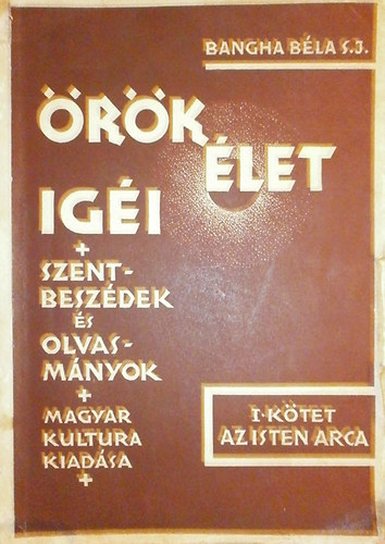 Bangha Béla S. J. - Örök élet igéi I. kötet: Az isten arca - Szentbeszédek és olvasmányok