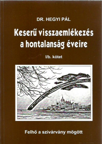 Dr. Hegyi Pl - Keser visszaemlkezs a hontalansg veire I/b. ktet - Felh a szivrvny mgtt