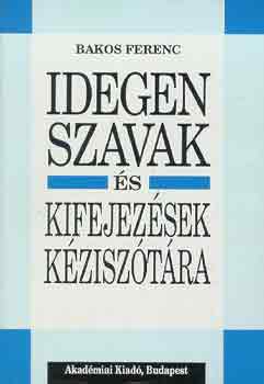 Bakos Ferenc - Idegen szavak s kifejezsek kzisztra