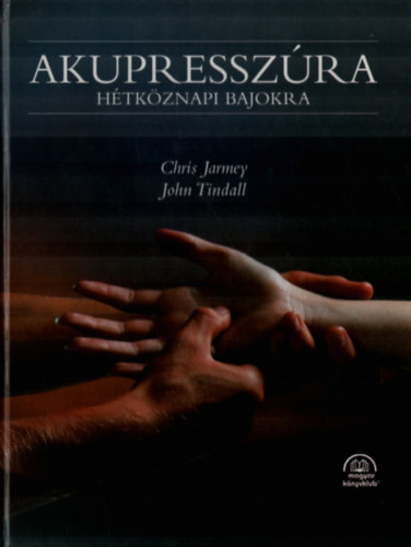 John Tindall Chris Jarmey - Akupresszúra hétköznapi bajokra