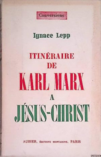 Ignace Lepp - Itinéraire de Karl Marx A Jésus-Christ