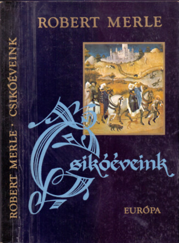 Robert Merle - Csikóéveink (Francia história 2.)