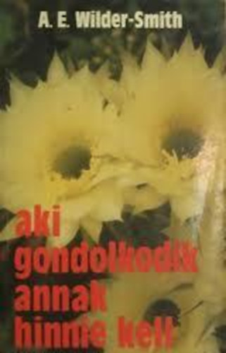 A.E. Wilder-Smith - aki gondolkodik annak hinnie kell