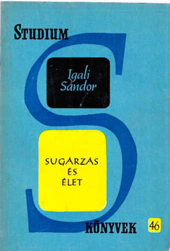 Dr. Igali Sándor - Sugárzás és élet (Stúdium könyvek 46.)