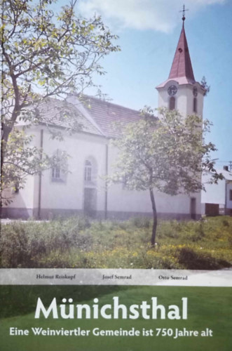 Helmut Reiskopf - M�nichsthal - Eine Weinviertler Gemeinde ist 750 Jahre alt