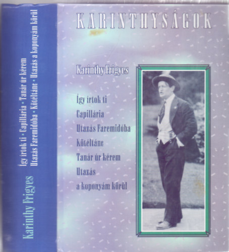 Karinthy Frigyes - Karinthys�gok (Tan�r �r k�rem - �gy �rtok ti (V�logat�s) - Capill�ria - Utaz�s Faremid�ba - K�t�lt�nc - Utaz�s a kopony�m k�r�l)
