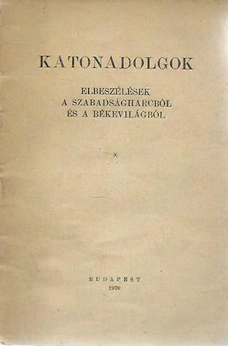 Katonadolgok - Elbesz�l�sek a szabads�gharcb�l �s a b�kevil�gb�l