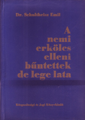 DR.Schultheisz Emil - A nemi erk�lcs elleni b�ntettek de lege lata