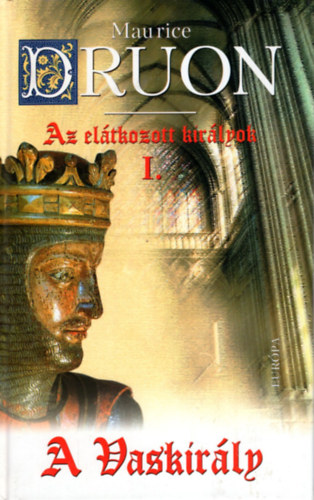 Maurice Druon - A vaskirály - Az elátkozott királyok I.