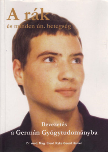 dr. Ryke Geerd Hamer - A rk s minden, gynevezett betegsg (Bevezets a Germn Gygytudomnyba)