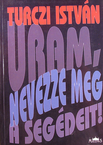 Turczi Istv�n - Uram, nevezze meg a seg�deit!