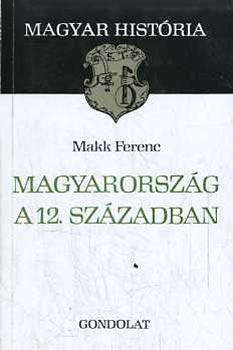 Makk Ferenc - Magyarország a 12. században (magyar história)