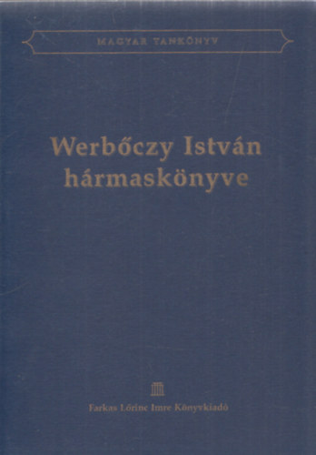 Dr. Dr. vri Kelemen  (ford.) Kolosvri Sndor (ford.) - Werbczy Istvn hrmasknyve (Magyar tanknyv)