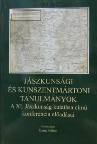 Barna Gbor  (Szerk.) - Jszkunsgi s Kunszentmrtoni Tanulmnyok - A XI. Jszkunsg kutatsa cm konferencia eladsai