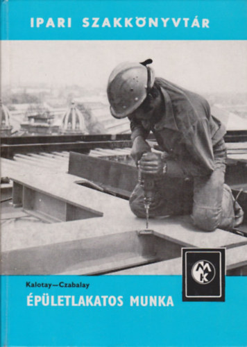 Kalotay- Czabalay - �p�letlakatos munka (3. �tdolgozott �s b�v�tett kiad�s)- Ipari szakk�nyvt�r