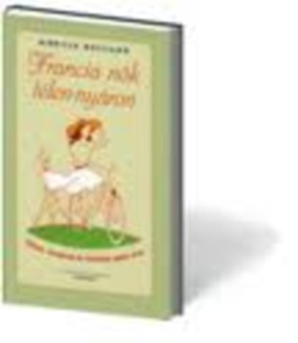 Mireille Guiliano - Francia nk tlen-nyron - Titkok, receptek s rmk egsz vre