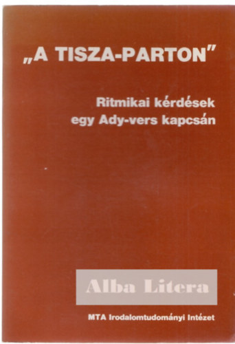 Kecsks Andrs  (szerk.) Szerdahelyi Istvn (szerk.) - "A Tisza-parton" Ritmikai krdsek egy Ady-vers kapcsn