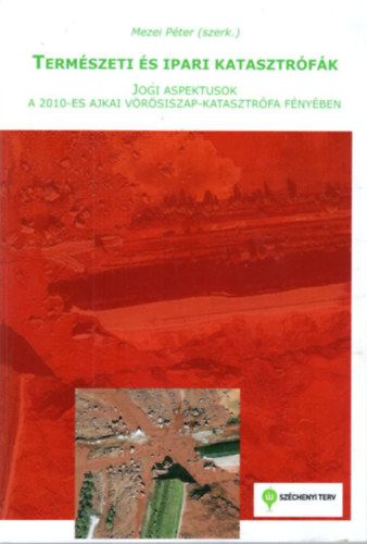 Mezei P�ter - Term�szeti �s ipari katasztr�f�k - Jogi aspektusok a 2010-es ajkai v�r�siszap-katasztr�fa f�ny�ben