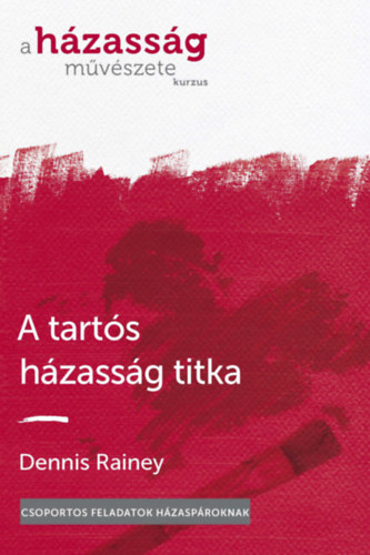 Dennis Rainey - A hzassg mvszete kurzus - A tarts hzassg titka