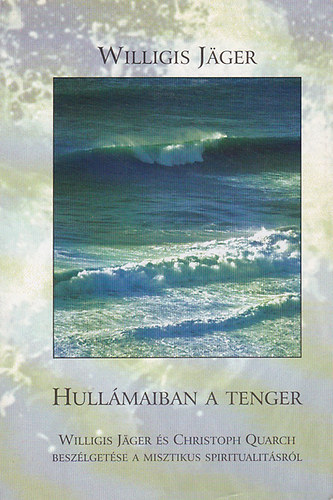 Willigis Jager - Hull�maiban a tenger - Willis Jager �s Christoph Quarch besz�lget�se a misztikus spiritualit�sr�l