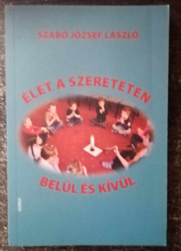 Szab� J�zsef L�szl� - �let a szereteten bel�l �s k�v�l