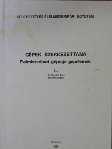 Dr. Horvth Ern - Gpek szerkezettana - lelmiszeripari gprajz- gpelemek