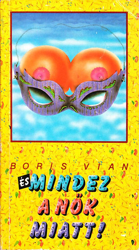 Szerz� Boris Vian Ford�t� Barab�s J�zsef - �s mindez a n�k miatt!