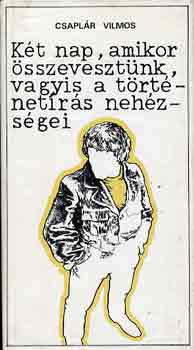 Csaplár Vilmos - Két nap, amikor összevesztünk, vagyis a történetírás nehézségei