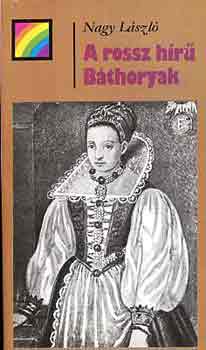 Nagy L�szl� - A rossz h�r� B�thoryak (sziv�rv�ny)